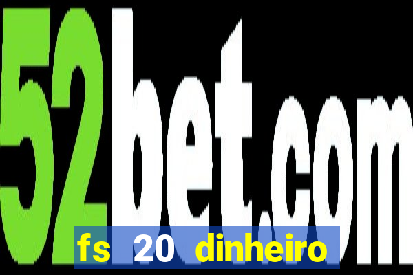fs 20 dinheiro infinito download